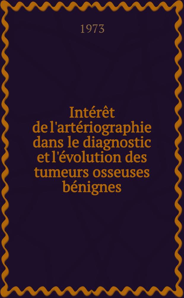 Intérêt de l'artériographie dans le diagnostic et l'évolution des tumeurs osseuses bénignes : À propos de trois cas : Thèse ..