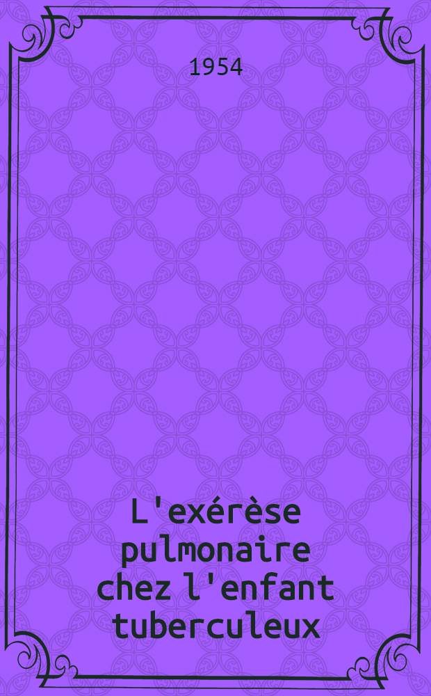 L'exérèse pulmonaire chez l'enfant tuberculeux : Thèse ..