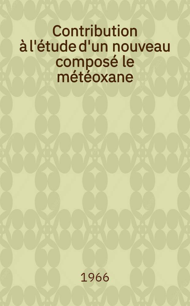 Contribution à l'étude d'un nouveau composé le météoxane : Thèse ..