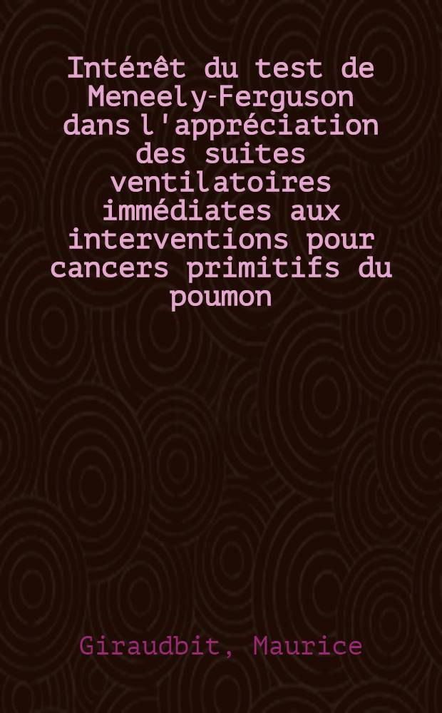 Intérêt du test de Meneely-Ferguson dans l'appréciation des suites ventilatoires immédiates aux interventions pour cancers primitifs du poumon : Thèse ..
