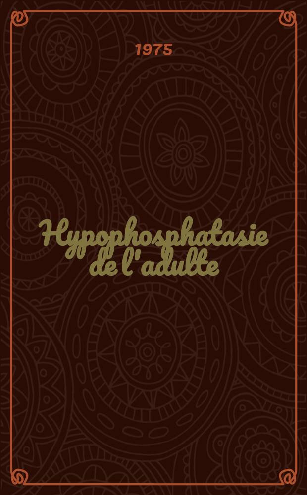 Hypophosphatasie de l'adulte : Revue à propos d'une observation : Thèse ..
