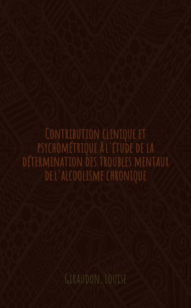 Contribution clinique et psychom&eacute;trique &agrave; l'&eacute;tude de la d&eacute;termination des troubles mentaux de l'alcoolisme chronique : &Agrave; partir du r&ocirc;le th&eacute;rapeutique et "analyseur" du sulpiride, dans vingt cas : Th&egrave;se ..
