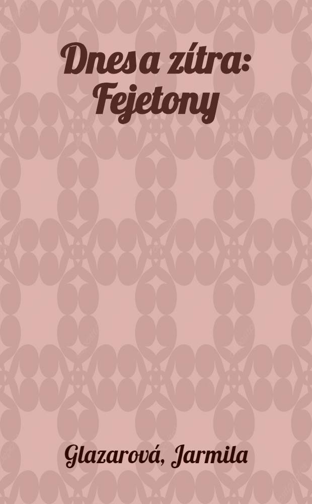 Dnes a zítra : Fejetony