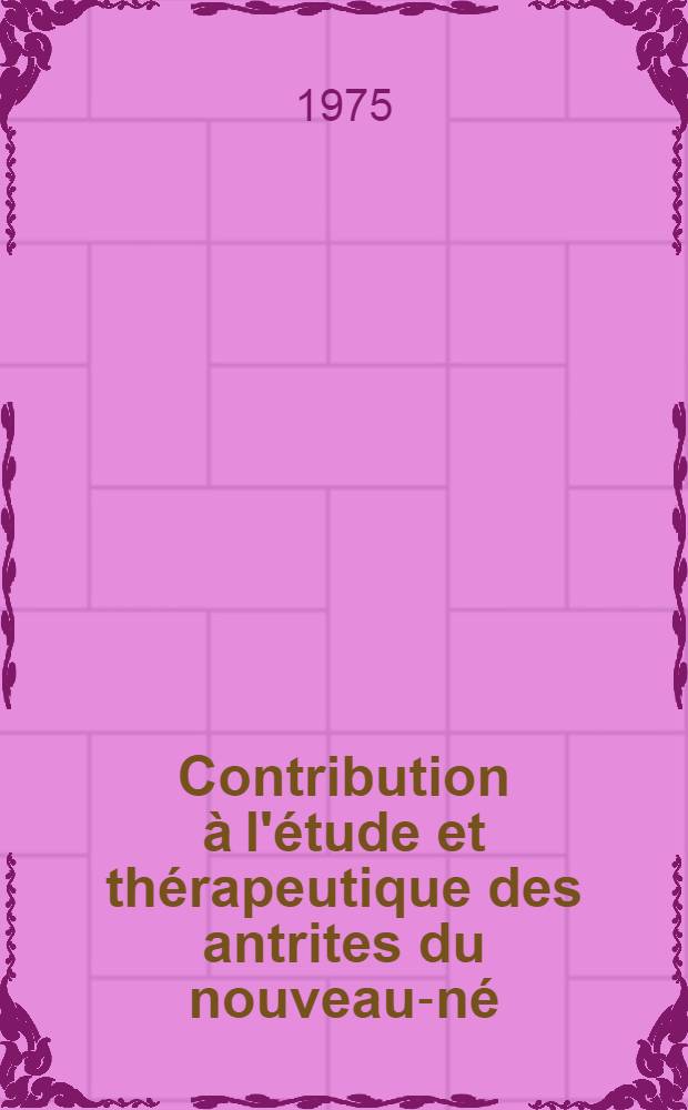Contribution à l'étude et thérapeutique des antrites du nouveau-né : Thèse ..