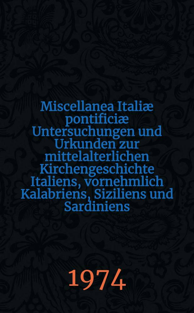 Miscellanea Italiæ pontificiæ Untersuchungen und Urkunden zur mittelalterlichen Kirchengeschichte Italiens, vornehmlich Kalabriens, Siziliens und Sardiniens (zugleich Nachträge zu den Papsturkunden Italiens XI)