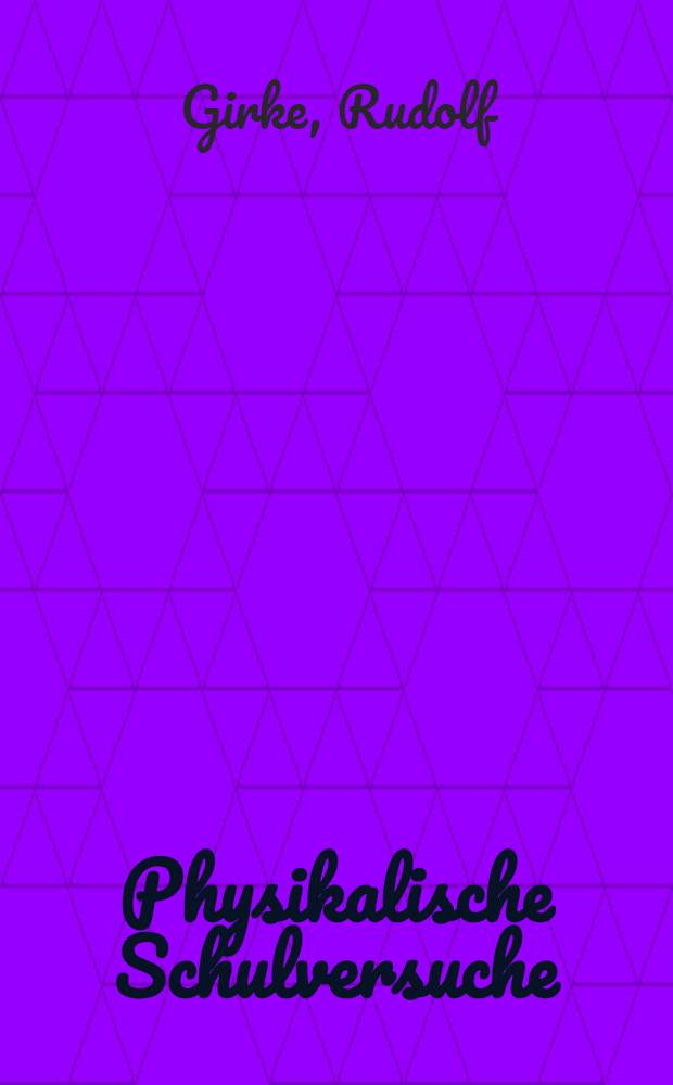 Physikalische Schulversuche : Ein Hilfsbuch für die Hand des Lehrers