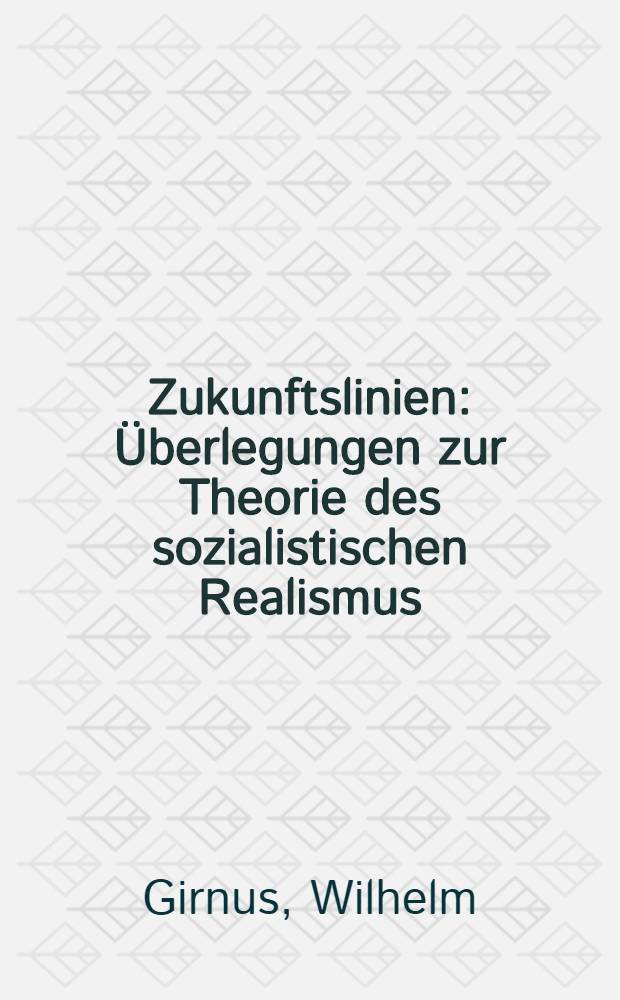 Zukunftslinien : Überlegungen zur Theorie des sozialistischen Realismus