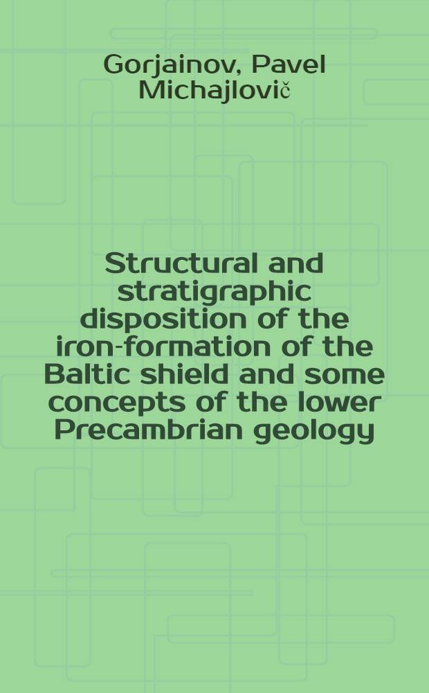 Structural and stratigraphic disposition of the iron-formation of the Baltic shield and some concepts of the lower Precambrian geology