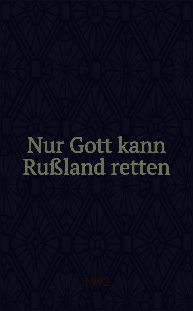 Nur Gott kann Rußland retten : Aufzeichnungen in bewegter Zeit