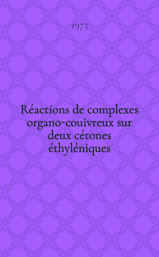 Réactions de complexes organo-couivreux sur deux cétones éthyléniques : Thèse ... prés. à l'Univ. de Paris VI