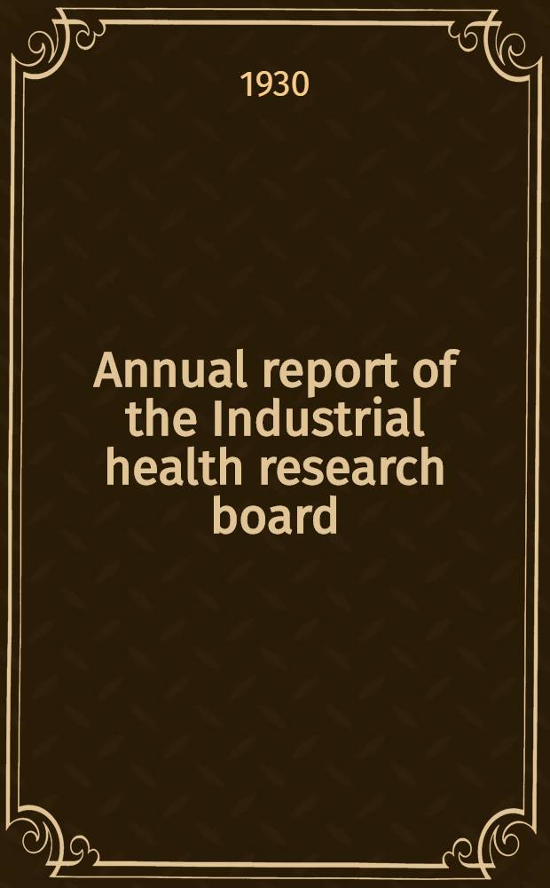 Annual report of the Industrial health research board (formerly the Industrial fatigue research board). 10th annual report 1929