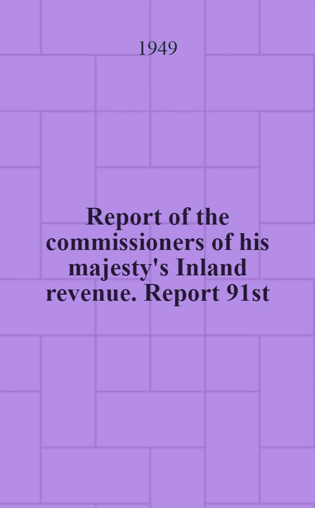 ... Report of the commissioners of his majesty's Inland revenue. Report 91st : For the year ended 31st March 1948