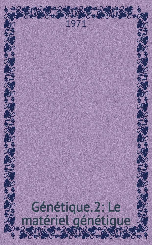 Génétique. 2 : Le matériel génétique