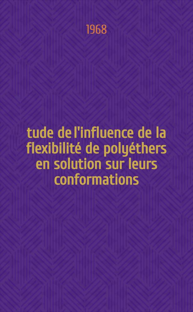 Étude de l'influence de la flexibilité de polyéthers en solution sur leurs conformations: 1-re thèse; Propositions données par la Faculté: 2-e thèse: Thèses présentées à la Faculté des sciences de l'Univ. de Paris ... / par Suzanne Gorin