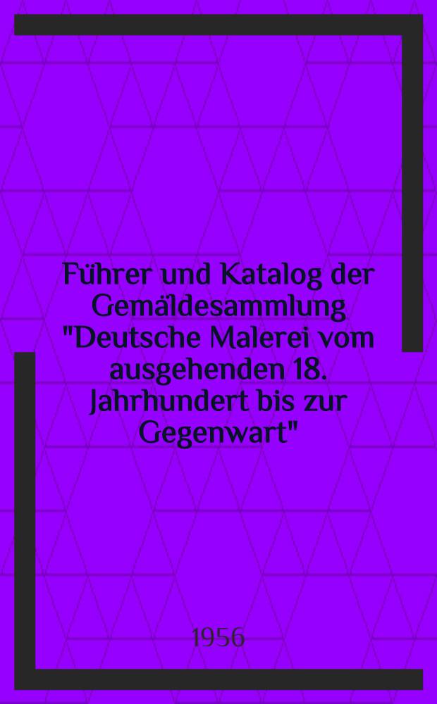 Führer und Katalog der Gemäldesammlung "Deutsche Malerei vom ausgehenden 18. Jahrhundert bis zur Gegenwart"