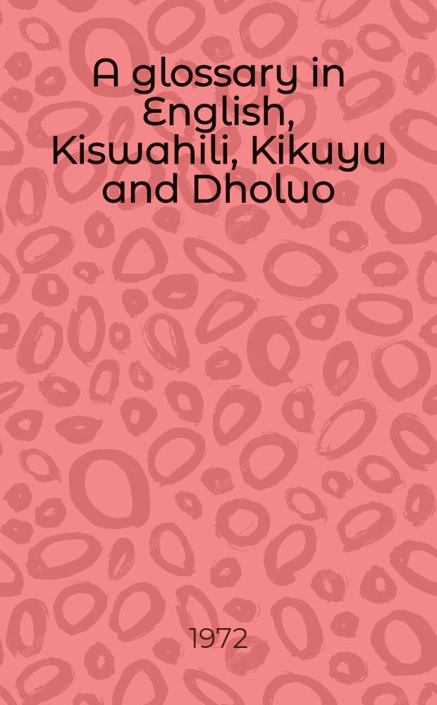 A glossary in English, Kiswahili, Kikuyu and Dholuo