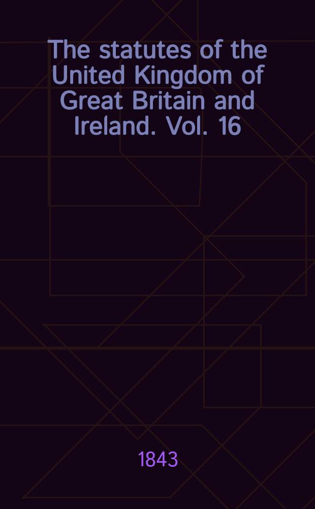 The statutes of the United Kingdom of Great Britain and Ireland. Vol. 16 : Containing the acts 5 & 6 Victoria (1842) and 6 & 7 Victoria (1843)