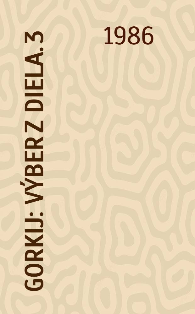 Gorkij : [Výber z diela]. 3 : Varenka Olesovová ; Život zbytočného človeka ; Rodnik Artamonovovcov
