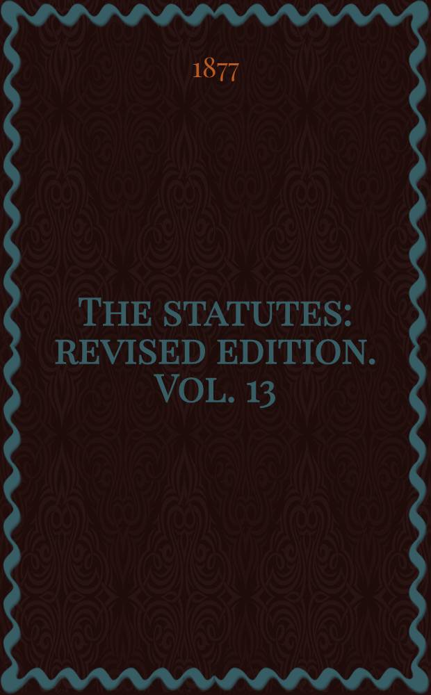The statutes: revised edition. Vol. 13 : 20 Victoria to 24 & 25 Victoria. A. D. 1857-1861