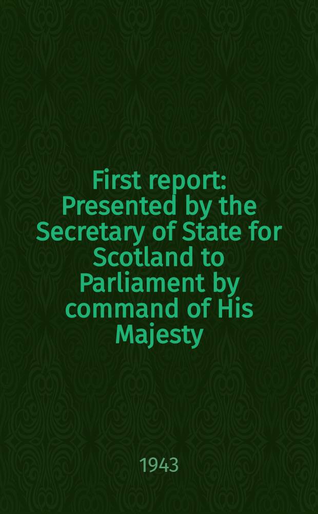 First report : Presented by the Secretary of State for Scotland to Parliament by command of His Majesty