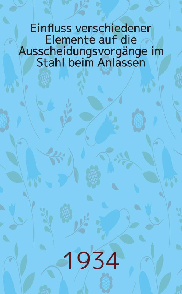 Einfluss verschiedener Elemente auf die Ausscheidungsvorgänge im Stahl beim Anlassen : Diss