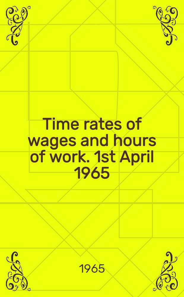 Time rates of wages and hours of work. 1st April 1965