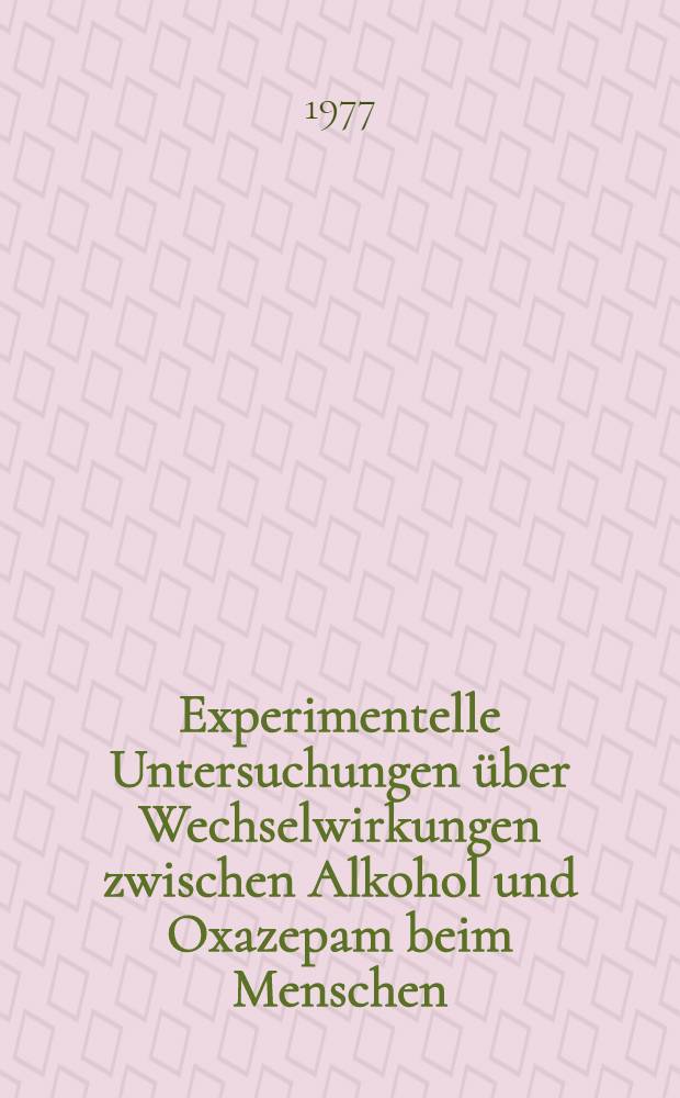 Experimentelle Untersuchungen über Wechselwirkungen zwischen Alkohol und Oxazepam beim Menschen : Inaug.-Diss. ... der Med. Fak. der ... Univ. zu Tübingen