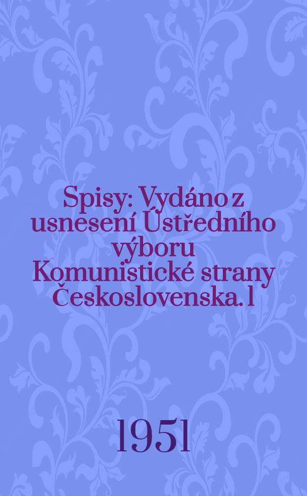 Spisy : [Vydáno z usnesení Ústředního výboru Komunistické strany Československa]. 1 : 1925-1929