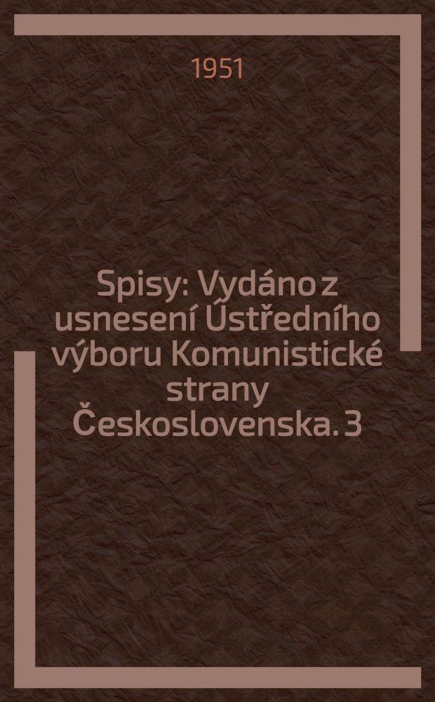 Spisy : [Vyd&aacute;no z usnesen&iacute; &Uacute;středn&iacute;ho v&yacute;boru Komunistick&eacute; strany Československa]. 3 : 1931-1932