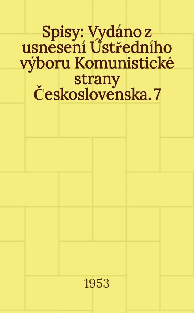 Spisy : [Vydáno z usnesení Ústředního výboru Komunistické strany Československa]. 7 : 1936