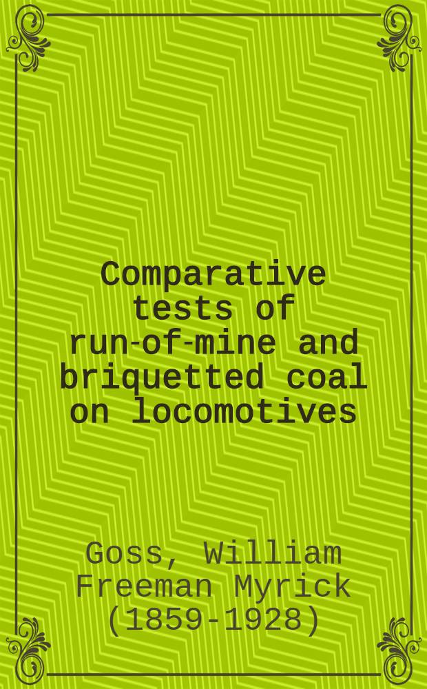 Comparative tests of run-of-mine and briquetted coal on locomotives : Incl. tope-do-boat tests and some foreign specifications for briquetted fuel