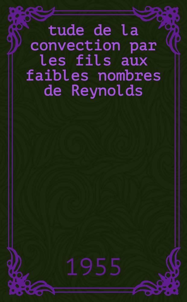 Étude de la convection par les fils aux faibles nombres de Reynolds: 1-re thèse; Propositions données par la Faculté: Mesure des faibles pressions différentielles: 2-e thèse: Thèses, présentées à la Faculté des sciences de l'Univ. de Poitiers pour obtenir le grade de docteur ès sciences physiques / par Jean Gosse