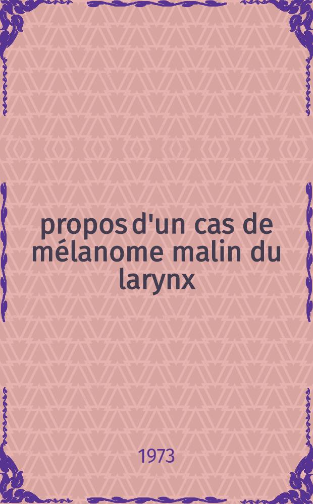 À propos d'un cas de mélanome malin du larynx : Thèse ..
