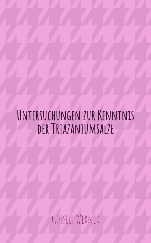 Untersuchungen zur Kenntnis der Triazaniumsalze : Inaug.-Diss. ... der Math.-naturwiss. Fak . der Univ. zu Köln