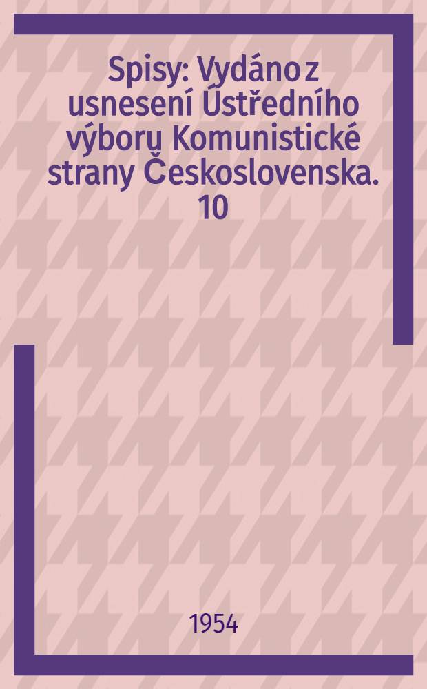 Spisy : [Vydáno z usnesení Ústředního výboru Komunistické strany Československa]. 10 : 1942-1943