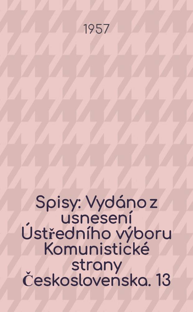 Spisy : [Vydáno z usnesení Ústředního výboru Komunistické strany Československa]. 13 : 1946-1947