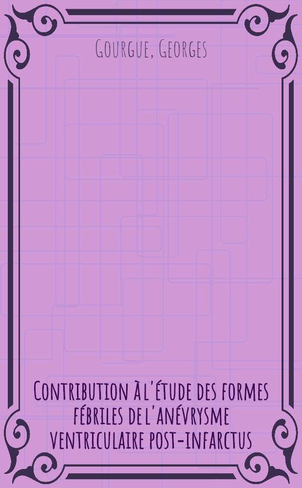 Contribution à l'étude des formes fébriles de l'anévrysme ventriculaire post-infarctus : Thèse ..