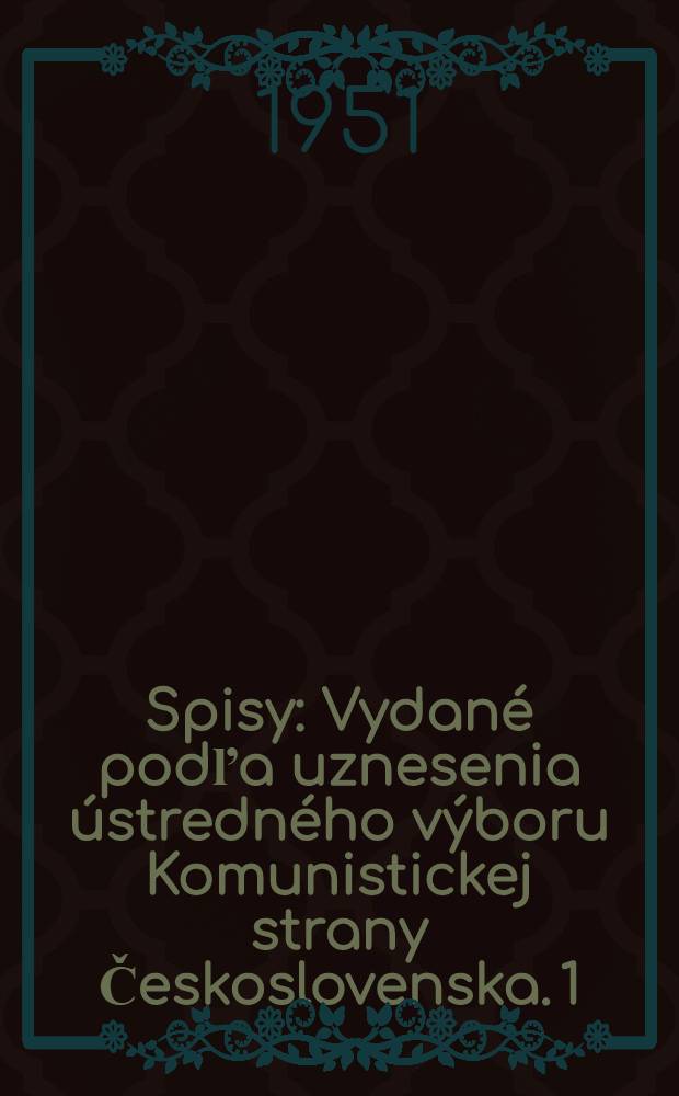 Spisy : [Vydan&eacute; podľa uznesenia &uacute;stredn&eacute;ho v&yacute;boru Komunistickej strany Československa. 1 : 1925-1929