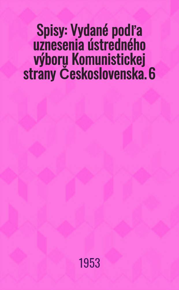 Spisy : [Vydané podľa uznesenia ústredného výboru Komunistickej strany Československa. 6 : 1934-1935