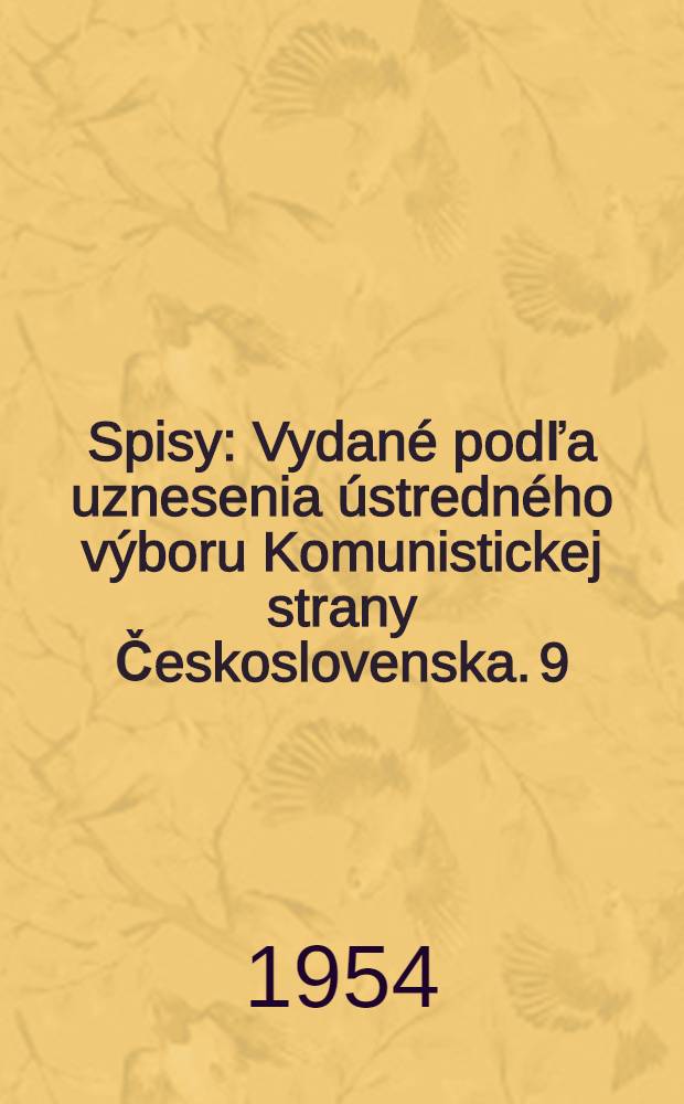 Spisy : [Vydané podľa uznesenia ústredného výboru Komunistickej strany Československa. 9 : 1939-1942