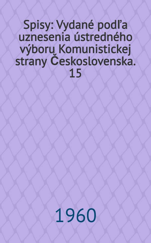 Spisy : [Vydané podľa uznesenia ústredného výboru Komunistickej strany Československa. 15 : 1948-1949