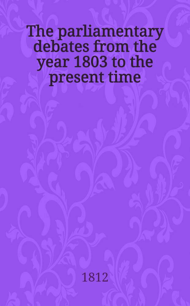 The parliamentary debates from the year 1803 to the present time : Forming a continuation of the work entitled "The parliamentary history of England from the earliest period to the year 1803". Vol. 3 : Comprising the period from the fifteenth day of January to the twelfth day of March 1805