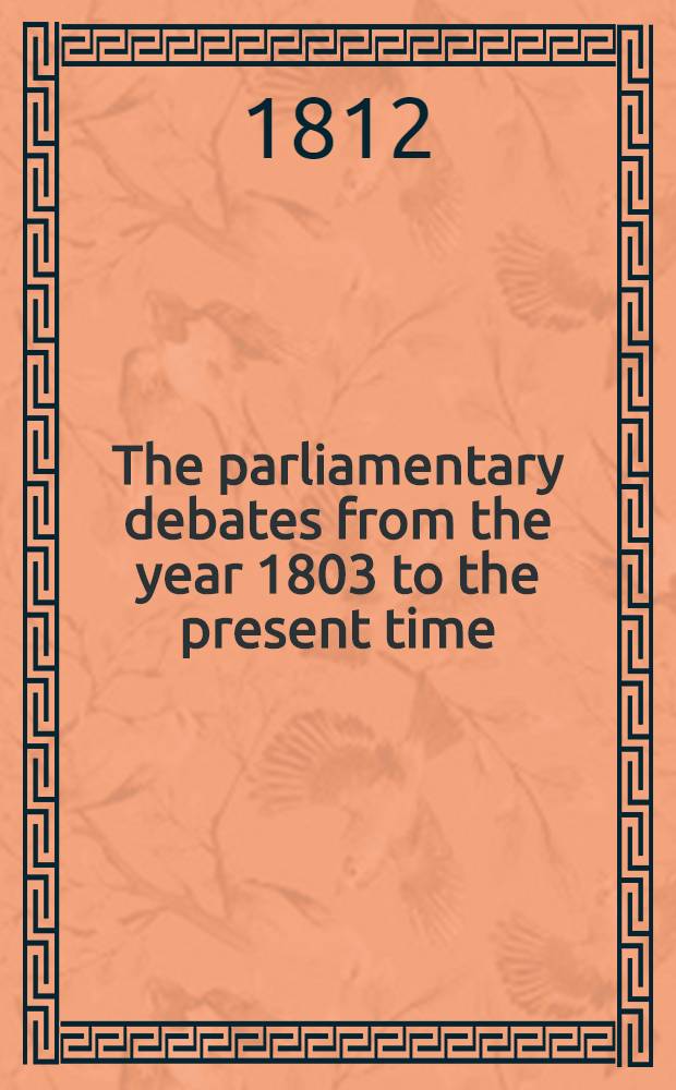 The parliamentary debates from the year 1803 to the present time : Forming a continuation of the work entitled "The parliamentary history of England from the earliest period to the year 1803". Vol. 9 : Comprising the period from the fifth day of March to the fourteenth day of August 1807