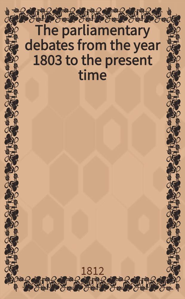 The parliamentary debates from the year 1803 to the present time : Forming a continuation of the work entitled "The parliamentary history of England from the earliest period to the year 1803". Vol. 15 : Comprising the period from the twenty-third day of January to the first day of March 1810