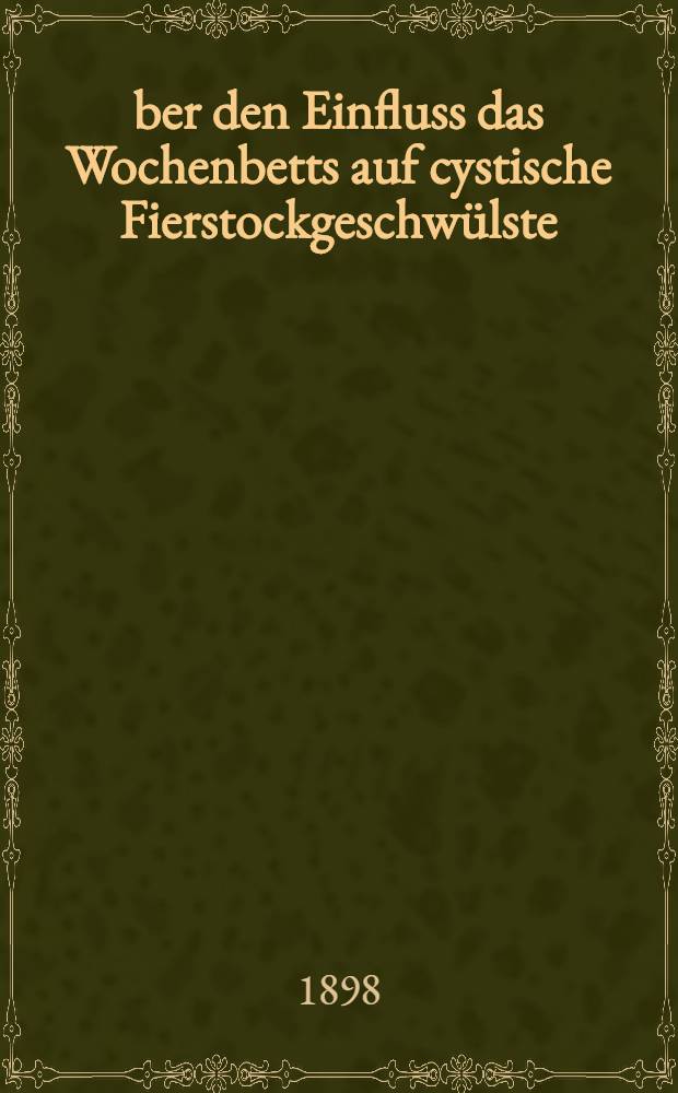 Über den Einfluss das Wochenbetts auf cystische Fierstockgeschwülste