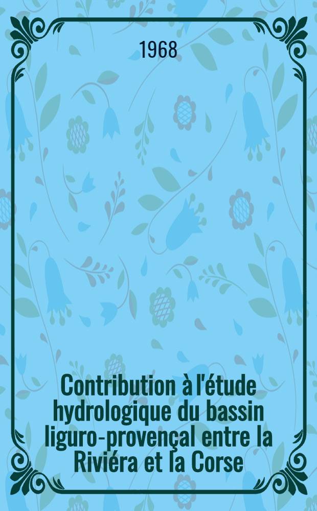 Contribution à l'étude hydrologique du bassin liguro-provençal entre la Riviéra et la Corse : Distribution et variations saisonnières de la température, de la salinité, de l'oxygène et des phosphates minéraux dissous dans les masses d'eau superficielles, intermédiaires et profondes : Article principal recouvrant en partie la thèse ... présentée à la Faculté des sciences de Paris