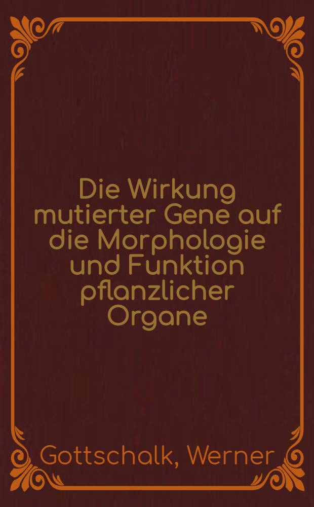 Die Wirkung mutierter Gene auf die Morphologie und Funktion pflanzlicher Organe : Dargest, an strahleninduzierten Mutanten von Pisum sativum