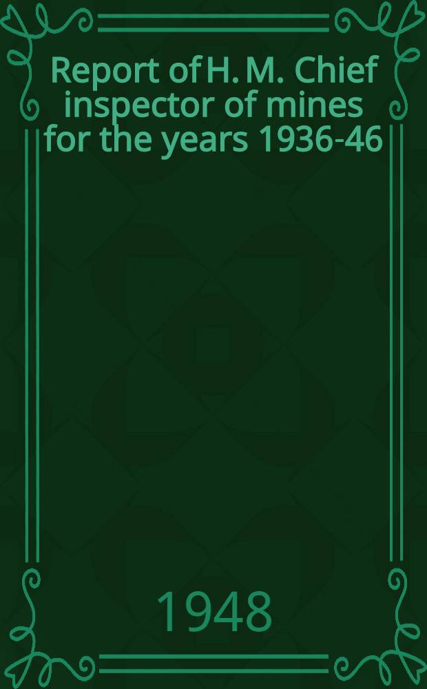 Report of H. M. Chief inspector of mines for the years 1936-46