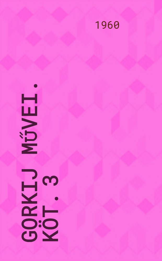 Gorkij Művei. Köt. 3 : Elbeszélések
