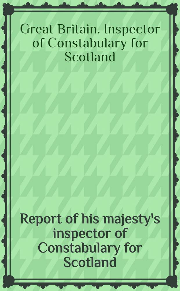 ... Report of his majesty's inspector of Constabulary for Scotland